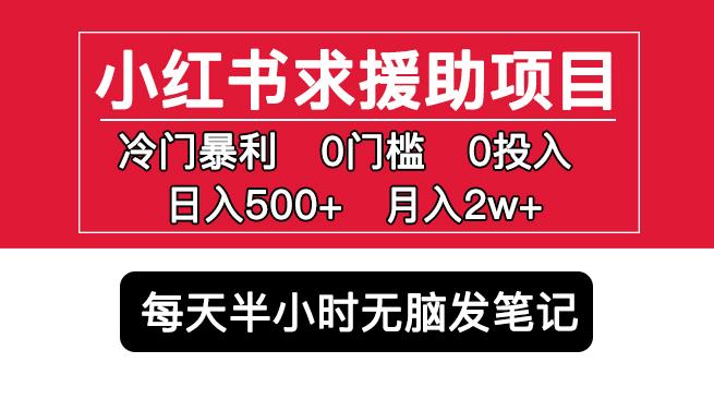 mp1826期-小红书求援助项目，冷门但暴利0门槛无脑发笔记日入500+月入2w可多号操作(揭秘小红书求援助项目冷门暴利，简单操作，日入500+，月入2w)