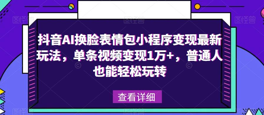 mp1901期-抖音AI换脸表情包小程序变现最新玩法，单条视频变现1万+，普通人也能轻松玩转！(探索抖音AI换脸表情包小程序的变现之道)