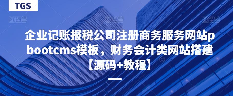 mp1956期-企业记账报税公司注册商务服务网站pbootcms模板，财务会计类网站搭建【源码+教程】(“pbootcms模板免费商用的企业记账报税公司注册商务服务网站搭建方案”)