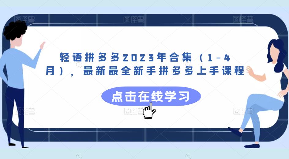 mp1974期-轻语拼多多2023年合集（1-4月），最新最全新手拼多多上手课程(拼多多新手上手课程详解及运营策略分析)