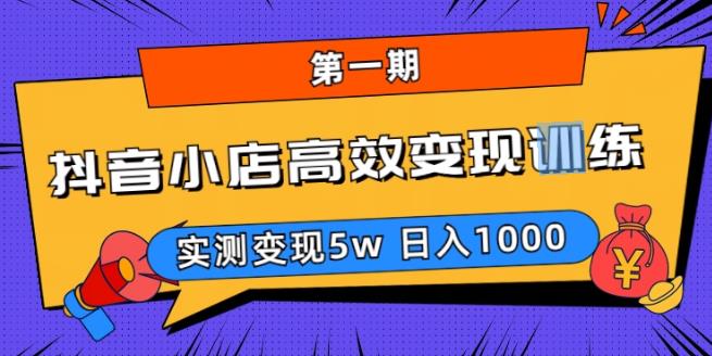 mp2007期-抖音小店高效变现训练营（第一期）,实测变现5w，日入1000【揭秘】(揭秘抖音小店高效变现训练营第一期)