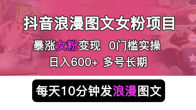 mp2042期-抖音浪漫图文暴力涨女粉项目，简单0门槛每天10分钟发图文日入600+长期多号【揭秘】(揭秘抖音浪漫图文暴力涨女粉项目简单无脑，日入500+)