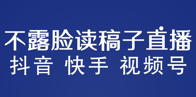 mp2196期-不露脸读稿子直播玩法，抖音快手视频号，月入3w+详细视频课程(探索“不露脸读稿子直播”新玩法，助力商家精准营销与主播月入3W+)