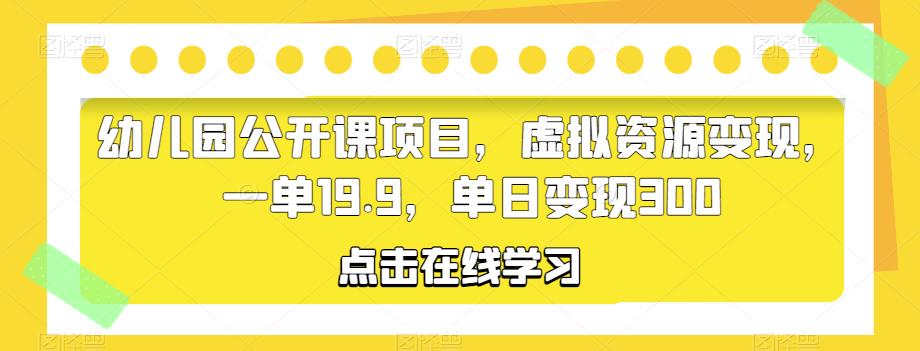 mp2199期-幼儿园公开课项目，虚拟资源变现，一单19.9，单日变现300(“mp2199期-幼儿园公开课项目利用小红书平台，实现虚拟资源的高效变现”)