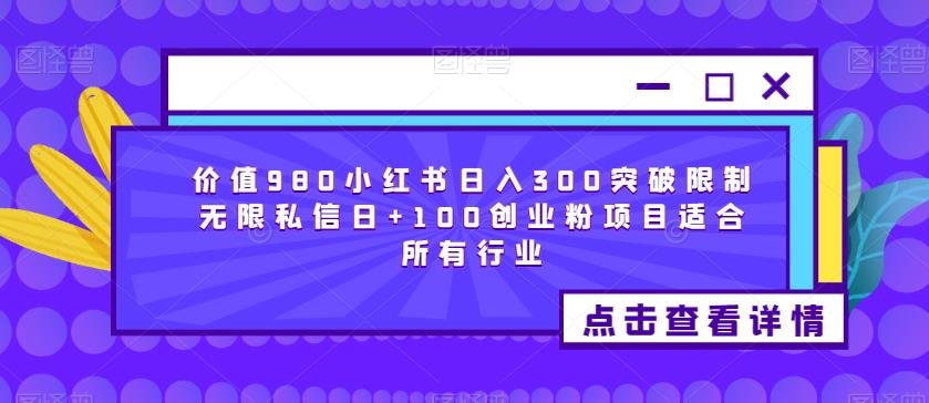 mp2225期-价值980小红书日入300突破限制无限私信日+100创业粉项目适合所有行业(探索“小红书流量掘金”项目，实现日入300+的创业梦想)