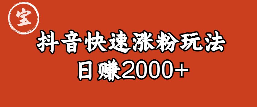 mp2312期-宝哥私藏·抖音快速起号涨粉玩法（4天涨粉1千）（日赚2000+）【揭秘】(揭秘抖音快速起号涨粉秘诀宝哥私藏实战攻略)