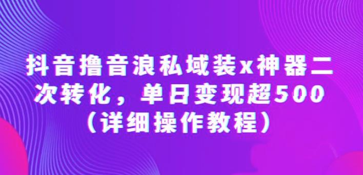 mp2331期-抖音撸音浪私域装x神器二次转化，单日变现超500（详细操作教程）【揭秘】(揭秘抖音撸音浪私域装x神器单日变现超500的详细操作教程)