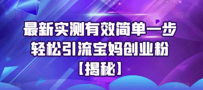 mp2358期-最新实测有效简单一步轻松引流宝妈创业粉【揭秘】(揭秘最新实测有效的宝妈创业粉引流方法)