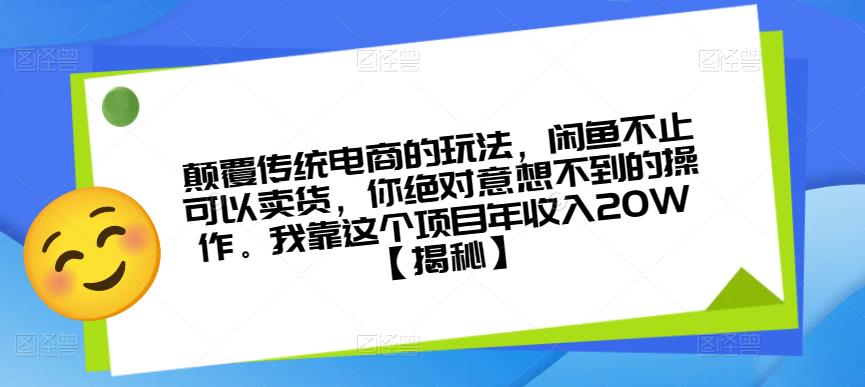 mp2361期-颠覆传统电商的玩法，闲鱼不止可以卖货，你绝对意想不到的操作。我靠这个项目年收入20W【揭秘】(揭秘闲鱼电商新玩法实现年收入20万元的秘诀)