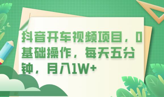 mp2362期-抖音开车视频项目，0基础操作，每天五分钟，月入1W+【揭秘】(“抖音开车视频项目0基础操作，轻松月入1W+”)