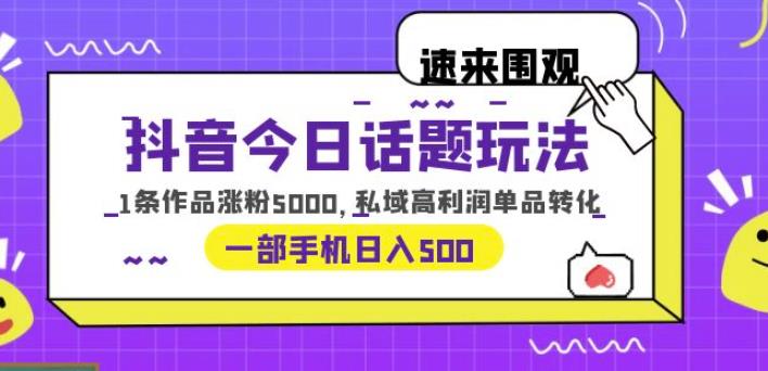 mp2406期-抖音今日话题玩法，1条作品涨粉5000，私域高利润单品转化一部手机日入500【揭秘】(《抖音今日话题玩法，1条作品涨粉5000，私域高利润单品转化一部手机日入500》—— 抖音新项目实操分享及变现指南)