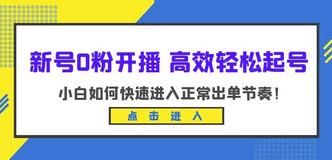 mp2434期-新号0粉开播-高效轻松起号，小白如何快速进入正常出单节奏（10节课）(“mp2434期-新号0粉开播”10节课程助你轻松掌握销售技巧)