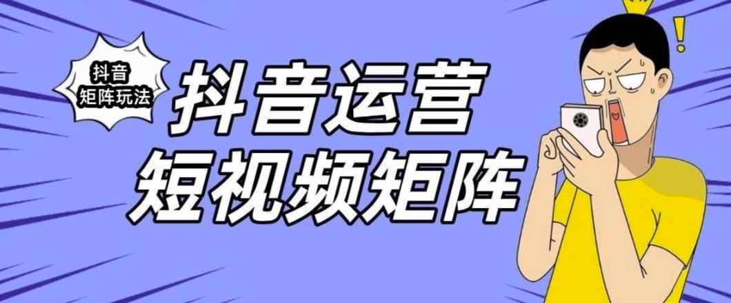 mp2467期-抖音矩阵玩法保姆级系列教程，手把手教你如何做矩阵(“深度解析抖音矩阵玩法五步走向成功”)