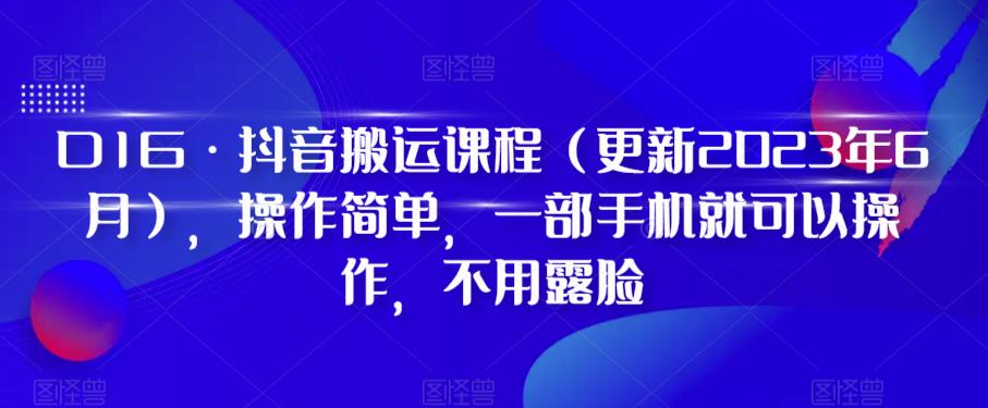 mp2496期-D1G·抖音搬运课程（更新2023年6月），操作简单，一部手机就可以操作，不用露脸(操作简单，一部手机就可以操作，不用露脸)