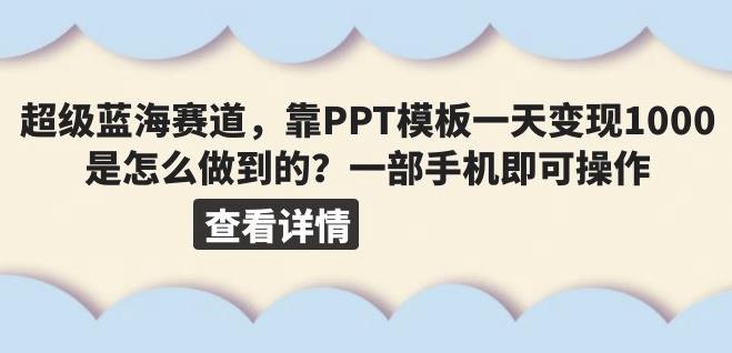 mp2511期-超级蓝海赛道，靠PPT模板一天变现1000是怎么做到的（教程+99999份PPT模板）【揭秘】(《超级蓝海赛道用PPT模板一天变现1000+的详细教程》)