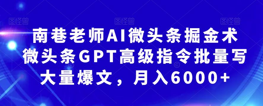 mp2530期-南巷老师AI微头条掘金术：微头条GPT高级指令批量写大量爆文，月入6000+(南巷老师揭秘AI微头条掘金术利用GPT高级指令月入6000+)