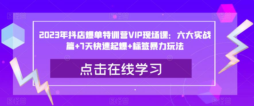 mp2539期-2023年抖店爆单特训营VIP现场课：六大实战篇+7天快速起爆+标签暴力玩法(深度解析抖店运营策略，助力商家快速起爆)