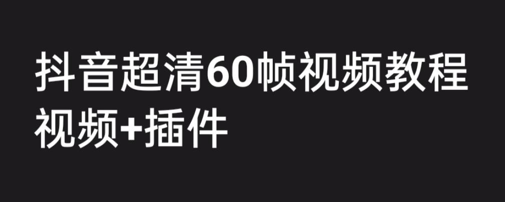 mp2600期-外面收费2300的抖音高清60帧视频教程，保证你能学会如何制作视频（教程+插件）(详细解析抖音高清60帧视频制作技巧)