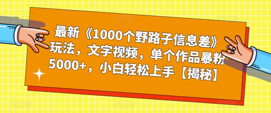 mp2616期-最新《1000个野路子信息差》玩法，文字视频，单个作品暴粉5000+，小白轻松上手【揭秘】(《1000个野路子信息差》文字视频教程小白也能轻松上手，单个作品暴粉5000+)