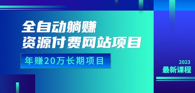 mp2630期-全自动躺赚资源付费网站项目：年赚20万长期项目（详细教程+源码）23年更新