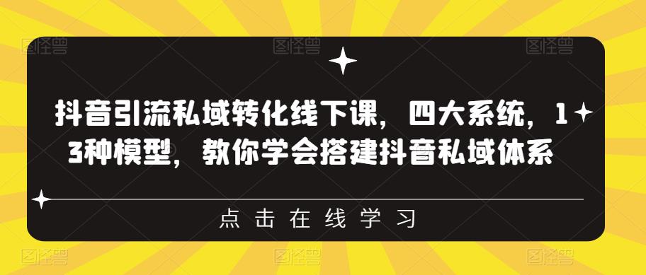 mp2654期-抖音引流私域转化线下课，四大系统，13种模型，教你学会搭建抖音私域体系‎(掌握抖音引流私域转化策略，助力企业高效获客与变现)