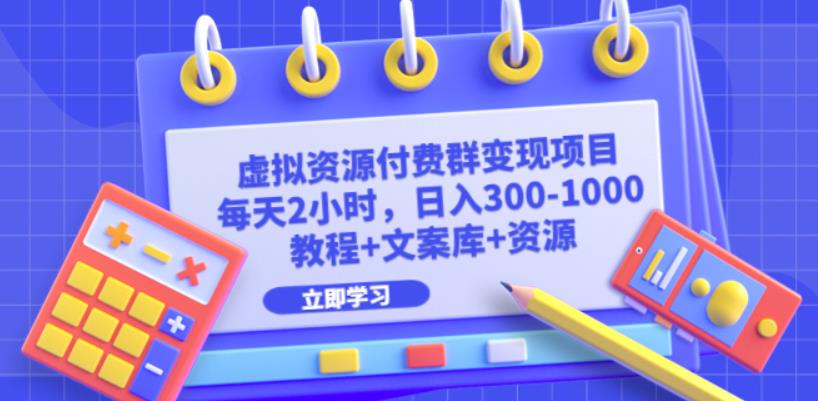 mp2691期-虚拟资源付费群变现项目：每天2小时，日入300-1000+（教程+文案库+资源）(轻松赚取每日300-1000+收入虚拟资源付费群变现项目详解)