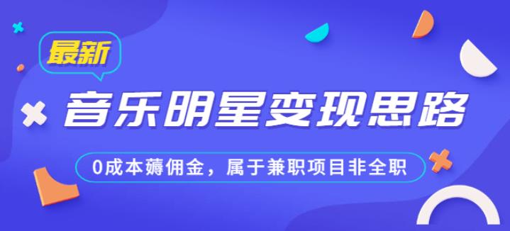 mp2692期-某公众号付费文章《音乐明星变现思路，0成本薅佣金，属于兼职项目非全职》(《音乐明星变现思路0成本兼职项目，抓住蓝海市场》)