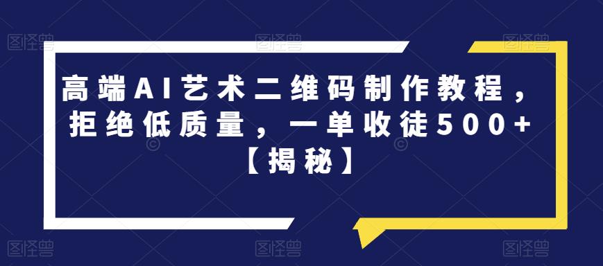 mp2748期-高端AI艺术二维码制作教程，拒绝低质量，一单收徒500+【揭秘】(揭秘高端AI艺术二维码制作技巧)