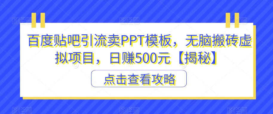 mp2841期-百度贴吧引流卖PPT模板，无脑搬砖虚拟项目，日赚500元【揭秘】(揭秘百度贴吧引流卖PPT模板的虚拟项目及其盈利策略)