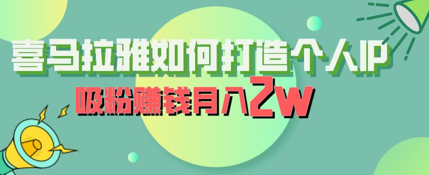 mp2853期-喜马拉雅如何打造个人IP，吸粉赚钱月入2W【揭秘】(揭秘喜马拉雅个人IP打造与变现策略)