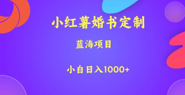 mp2902期-小红薯婚书定制，蓝海项目，小白日入1000+【揭秘】(探索小红薯婚书定制新蓝海项目的盈利之道)