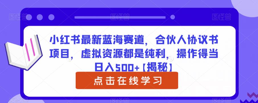 mp2956期-小红书最新蓝海赛道，合伙人协议书项目，虚拟资源都是纯利，操作得当日入500+【揭秘】(揭秘小红书最新蓝海赛道合伙人协议书项目)