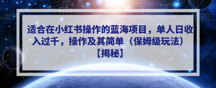 mp2983期-适合在小红书操作的蓝海项目，单人日收入过千，操作及其简单（保姆级玩法）【揭秘】(揭秘小红书蓝海项目简单操作，日收入过千)