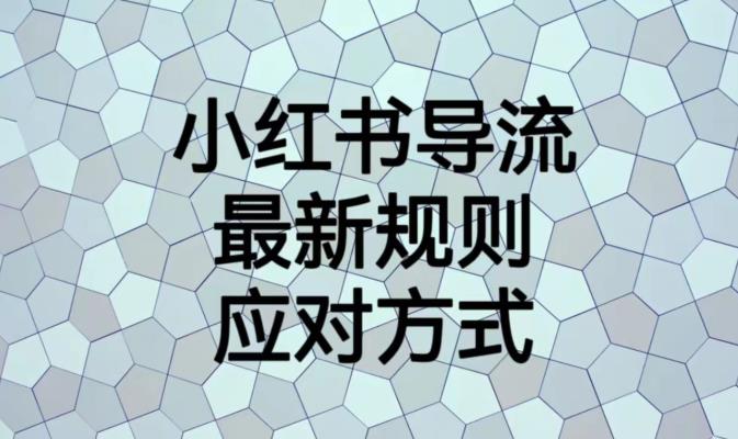 mp3004期-小红书导流最新规则应对方式【揭秘】(揭秘小红书导流最新规则及应对策略)