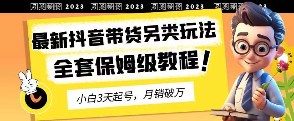 mp3080期-2023年最新抖音带货另类玩法，3天起号，月销破万（保姆级教程）【揭秘】(揭秘2023年最新抖音带货另类玩法，3天起号，月销破万保姆级教程)