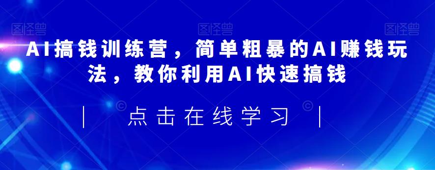 mp3109期-AI搞钱训练营，简单粗暴的AI赚钱玩法，教你利用AI快速搞钱(探索AI赚钱新途径AI搞钱训练营课程详解)