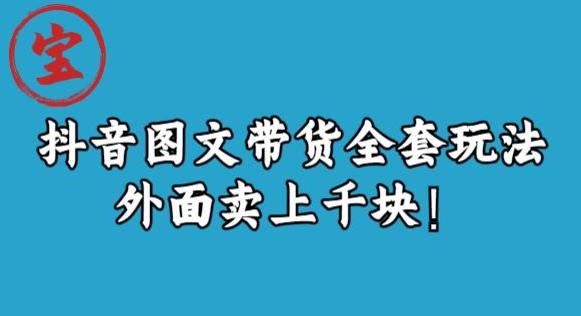 mp3138期-宝哥抖音图文全套玩法，外面卖上千快【揭秘】(揭秘抖音图文带货新玩法从选品到上架一站式指南)