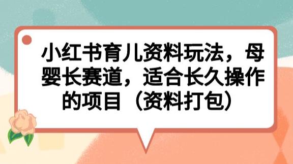 mp3140期-小红书育儿资料玩法，母婴长赛道，适合长久操作的项目（资料打包）【揭秘】(探索小红书育儿资料玩法，实现母婴长赛道项目的长久运营)