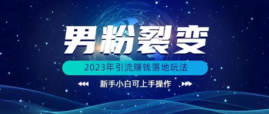 mp3214期-(价值1980)2023年最新男粉裂变引流赚钱落地玩法，新手小白可上手操作【揭秘】(“2023年最新男粉裂变引流赚钱落地玩法详解”)