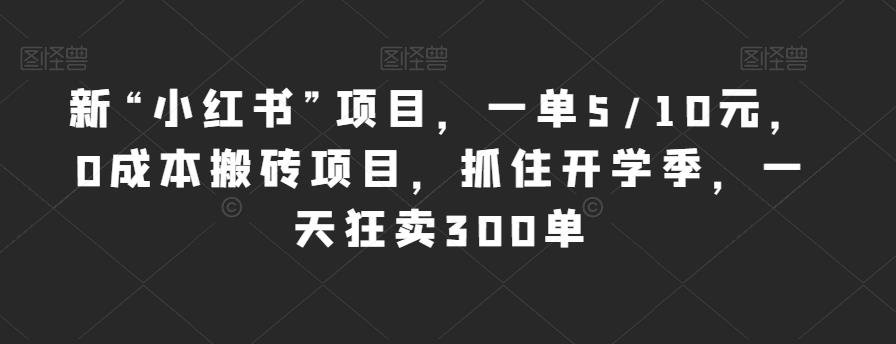 mp3282期-新“小红书”项目，一单5/10元，0成本搬砖项目，抓住开学季，一天狂卖300单【揭秘】(揭秘新“小红书”项目开学季稳赚不赔的搬砖机会)