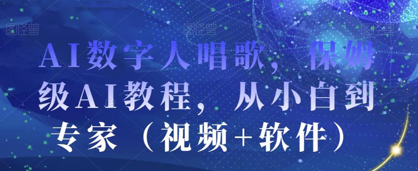 mp3345期-AI数字人唱歌，保姆级AI教程，从小白到专家（视频+软件）(AI数字人唱歌教程从小白到专家的全面指南)