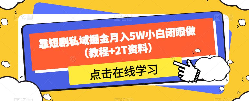 mp3348期-靠短剧私域掘金月入5W小白闭眼做（教程+2T资料）(“零基础小白也能月入5W？揭秘短剧私域掘金项目”)