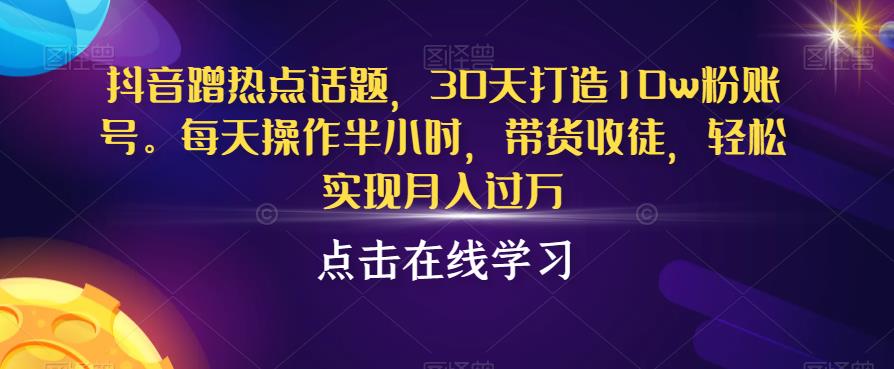 mp3360期-抖音蹭热点话题，30天打造10w粉账号，每天操作半小时，带货收徒，轻松实现月入过万【揭秘】(揭秘抖音热点话题运营策略，轻松实现月入过万)