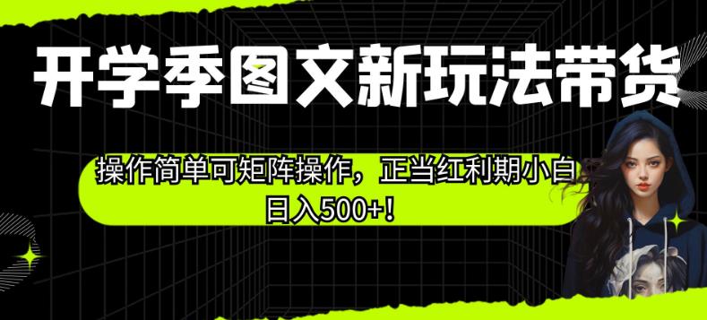 mp3372期-开学季图文新玩法带货，操作简单可矩阵操作，正当红利期小白日入500+！【揭秘】(开学季图文带货新玩法，小白也能日入500+！)