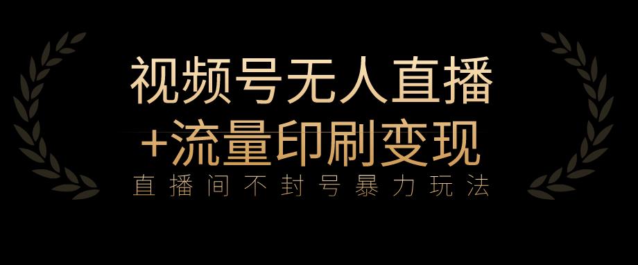 mp3385期-全网首发视频号不封号无人直播暴利玩法+流量印刷机变现，日入1000+【揭秘】(揭秘全网首发视频号不封号无人直播暴利玩法及流量印刷机变现策略)