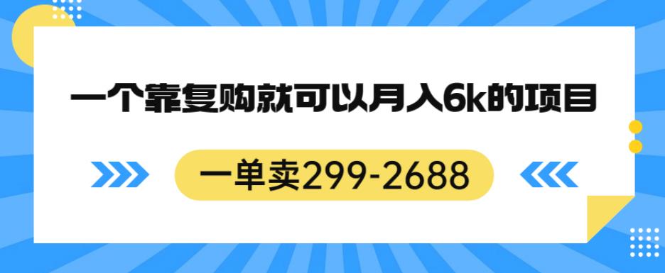 mp3466期-一单卖299-2688，一个靠复购就可以月入6k的暴利项目【揭秘】(揭秘月入百万的暴利项目及引流方法)