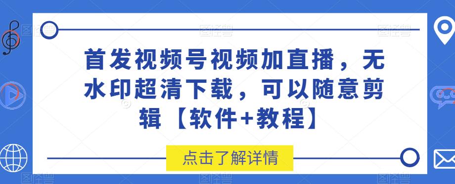 mp3493期-首发视频号视频加直播无水印超清下载，可以随意剪辑【软件+教程】(【首发视频号视频加直播无水印超清下载，可以随意剪辑】软件+教程)