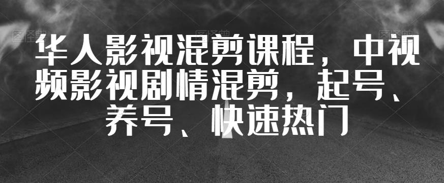 mp3594期-华人影视混剪课程，中视频影视剧情混剪，起号、养号、快速热门(深入解析华人影视混剪课程全面掌握剪辑技巧与变现策略)