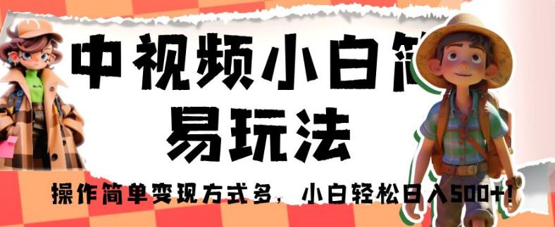 mp3613期-中视频小白简易玩法，操作简单变现方式多，小白轻松日入500+！【揭秘】(“轻松入门短视频制作中视频小白简易玩法揭秘”)