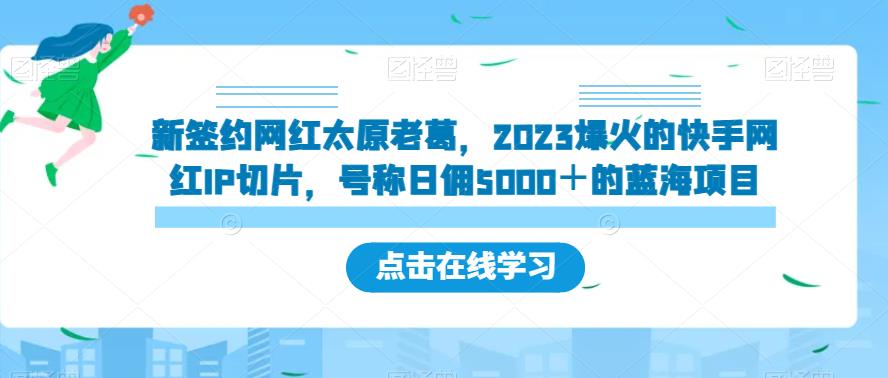 mp3627期-新签约网红太原老葛，2023爆火的快手网红IP切片，号称日佣5000＋的蓝海项目【揭秘】(“揭秘2023年新签约网红太原老葛的快手IP切片项目及其带货教程”)